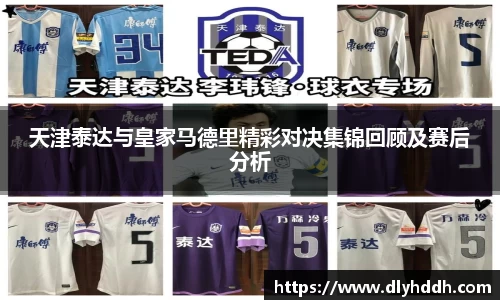 天津泰达与皇家马德里精彩对决集锦回顾及赛后分析